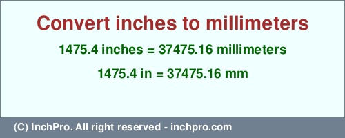 1475.4 inches to mm is equal to 37475.16 (mm) Result converting 1475.4 inches to mm = 37475.16 millimeters