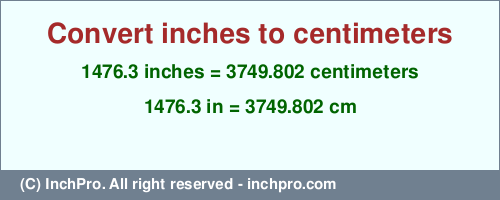 Result converting 1476.3 inches to cm = 3749.802 centimeters