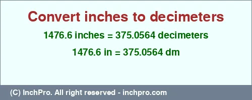 1476.6 inches to dm is equal to 375.0564 (dm) Result converting 1476.6 inches to dm = 375.0564 decimeters