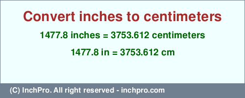 1477.8 inches to cm is equal to 3753.612 (cm) Result converting 1477.8 inches to cm = 3753.612 centimeters