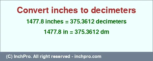 1477.8 inches to dm is equal to 375.3612 (dm) Result converting 1477.8 inches to dm = 375.3612 decimeters