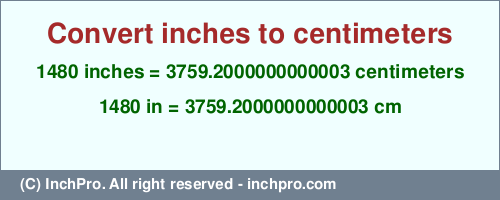 Result converting 1480 inches to cm = 3759.2000000000003 centimeters
