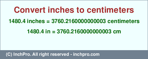 1480.4 inches to cm is equal to 3760.2160000000003 (cm) Result converting 1480.4 inches to cm = 3760.2160000000003 centimeters