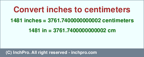 Result converting 1481 inches to cm = 3761.7400000000002 centimeters