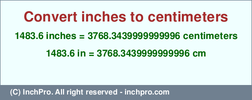 Result converting 1483.6 inches to cm = 3768.3439999999996 centimeters