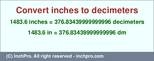 1483.6 inches to dm is equal to 376.83439999999996 (dm) Result converting 1483.6 inches to dm = 376.83439999999996 decimeters