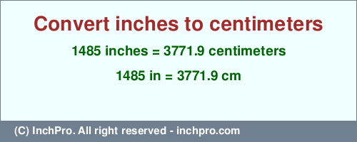 1485 inches to cm is equal to 3771.9 (cm) Result converting 1485 inches to cm = 3771.9 centimeters
