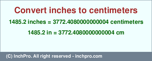 1485.2 inches to cm is equal to 3772.4080000000004 (cm) Result converting 1485.2 inches to cm = 3772.4080000000004 centimeters