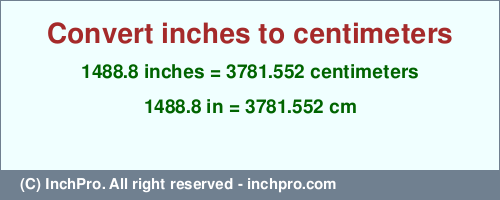Result converting 1488.8 inches to cm = 3781.552 centimeters