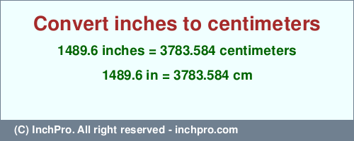 Result converting 1489.6 inches to cm = 3783.584 centimeters