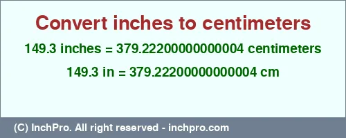 149.3 inches to cm is equal to 379.22200000000004 (cm) Result converting 149.3 inches to cm = 379.22200000000004 centimeters