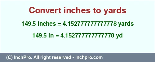 149.5 inches to yd is equal to 4.152777777777778 (yd) Result converting 149.5 inches to yd = 4.152777777777778 yards