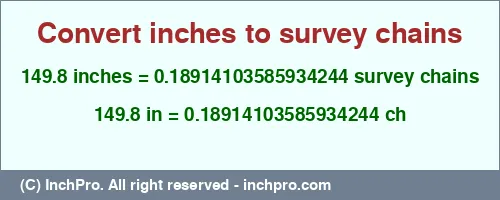 149.8 inches to ch is equal to 0.18914103585934244 (ch) Result converting 149.8 inches to ch = 0.18914103585934244 survey chains