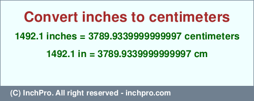 Result converting 1492.1 inches to cm = 3789.9339999999997 centimeters