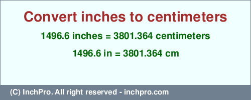 1496.6 inches to cm is equal to 3801.364 (cm) Result converting 1496.6 inches to cm = 3801.364 centimeters