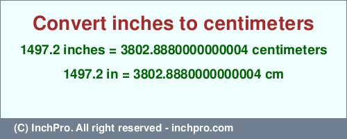 Result converting 1497.2 inches to cm = 3802.8880000000004 centimeters