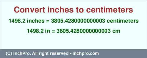 Result converting 1498.2 inches to cm = 3805.4280000000003 centimeters