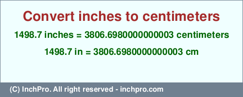 Result converting 1498.7 inches to cm = 3806.6980000000003 centimeters
