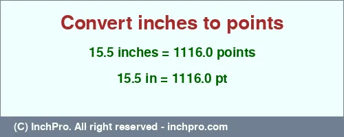 15.5 inches to pt is equal to 1116.0 (pt) Result converting 15.5 inches to pt = 1116.0 points