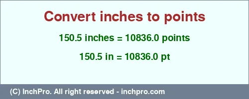 150.5 inches to pt is equal to 10836.0 (pt) Result converting 150.5 inches to pt = 10836.0 points