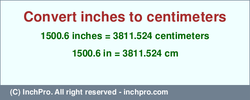 Result converting 1500.6 inches to cm = 3811.524 centimeters