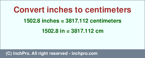 Result converting 1502.8 inches to cm = 3817.112 centimeters