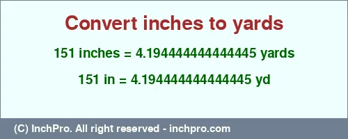 151 inches to yd is equal to 4.194444444444445 (yd) Result converting 151 inches to yd = 4.194444444444445 yards