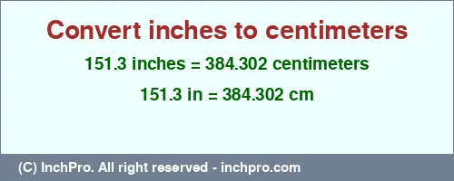 151.3 inches to cm is equal to 384.302 (cm) Result converting 151.3 inches to cm = 384.302 centimeters