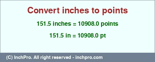 151.5 inches to pt is equal to 10908.0 (pt) Result converting 151.5 inches to pt = 10908.0 points
