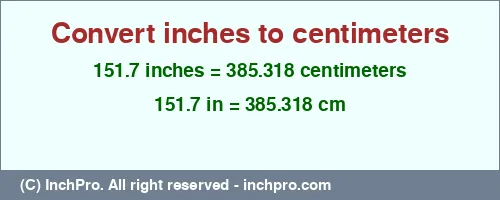 151.7 inches to cm is equal to 385.318 (cm) Result converting 151.7 inches to cm = 385.318 centimeters