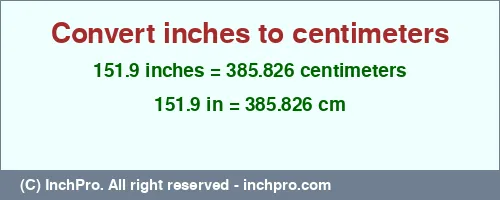 151.9 inches to cm is equal to 385.826 (cm) Result converting 151.9 inches to cm = 385.826 centimeters
