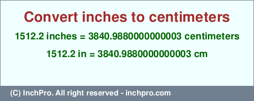 Result converting 1512.2 inches to cm = 3840.9880000000003 centimeters