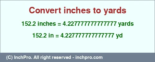 152.2 inches to yd is equal to 4.227777777777777 (yd) Result converting 152.2 inches to yd = 4.227777777777777 yards