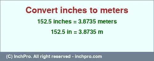152.5 inches to m is equal to 3.8735 (m) Result converting 152.5 inches to m = 3.8735 meters