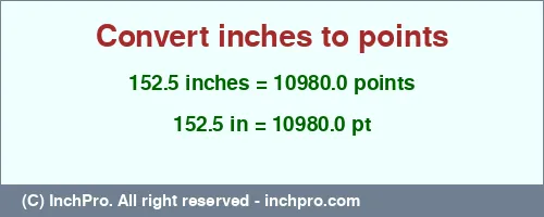 152.5 inches to pt is equal to 10980.0 (pt) Result converting 152.5 inches to pt = 10980.0 points