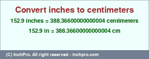 152.9 inches to cm is equal to 388.36600000000004 (cm) Result converting 152.9 inches to cm = 388.36600000000004 centimeters