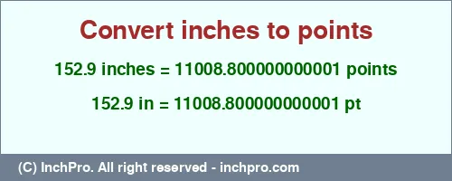 152.9 inches to pt is equal to 11008.800000000001 (pt) Result converting 152.9 inches to pt = 11008.800000000001 points