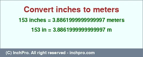 153 inches to m is equal to 3.8861999999999997 (m) Result converting 153 inches to m = 3.8861999999999997 meters