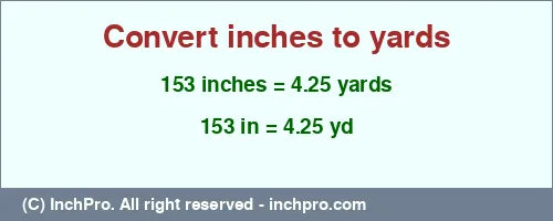 Result converting 153 inches to yd = 4.25 yards