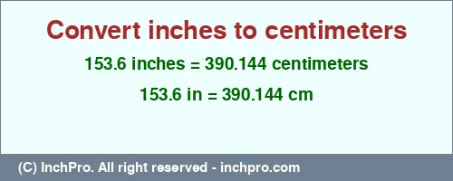 153.6 inches to cm is equal to 390.144 (cm) Result converting 153.6 inches to cm = 390.144 centimeters