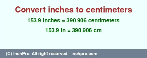 153.9 inches to cm is equal to 390.906 (cm) Result converting 153.9 inches to cm = 390.906 centimeters