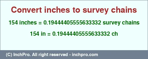 154 inches to ch is equal to 0.19444405555633332 (ch) Result converting 154 inches to ch = 0.19444405555633332 survey chains