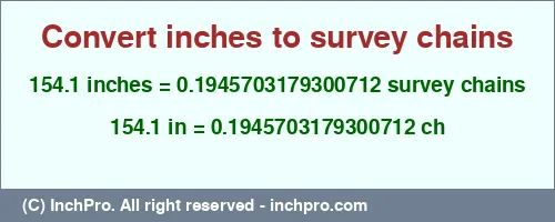 154.1 inches to ch is equal to 0.1945703179300712 (ch) Result converting 154.1 inches to ch = 0.1945703179300712 survey chains
