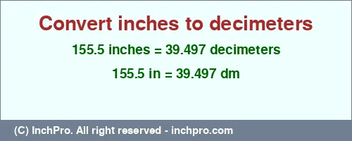 Result converting 155.5 inches to dm = 39.497 decimeters