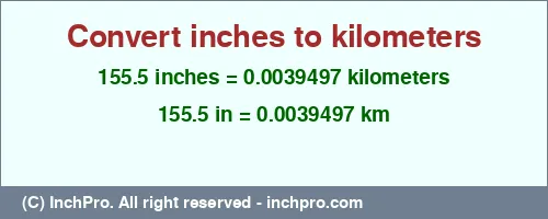 155.5 inches to km is equal to 0.0039497 (km) Result converting 155.5 inches to km = 0.0039497 kilometers