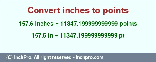 157.6 inches to pt is equal to 11347.199999999999 (pt) Result converting 157.6 inches to pt = 11347.199999999999 points