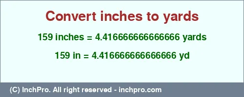 159 inches to yd is equal to 4.416666666666666 (yd) Result converting 159 inches to yd = 4.416666666666666 yards