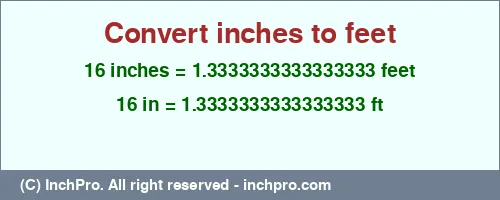16 inches to ft is equal to 1.3333333333333333 (ft) Result converting 16 inches to ft = 1.3333333333333333 feet