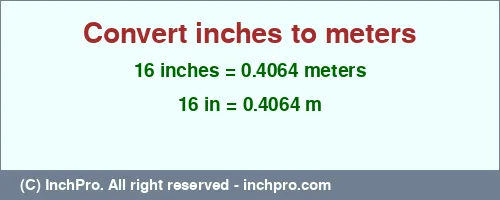 16 inches to m is equal to 0.4064 (m) Result converting 16 inches to m = 0.4064 meters
