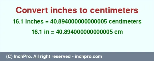 16.1 inches to cm is equal to 40.894000000000005 (cm) Result converting 16.1 inches to cm = 40.894000000000005 centimeters